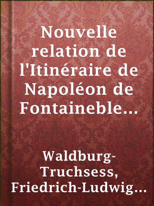 Title details for Nouvelle relation de l'Itinéraire de Napoléon de Fontainebleau à l'île d'Elbe by Friedrich-Ludwig von Waldburg-Truchsess - Available